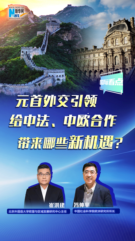 新華網(wǎng)國際看點(diǎn)丨元首外交引領(lǐng)給中法、中歐合作帶來(lái)哪些新機遇？